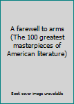 A farewell to arms (The 100 greatest masterpieces of American literature)