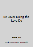 Hardcover Be Love: Doing the Love Do Book