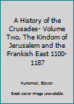 Hardcover A History of the Crusades- Volume Two, The Kindom of Jerusalem and the Frankish East 1100-1187 Book