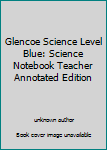 Unknown Binding Glencoe Science Level Blue: Science Notebook Teacher Annotated Edition Book