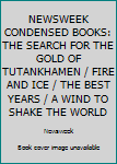 Hardcover NEWSWEEK CONDENSED BOOKS: THE SEARCH FOR THE GOLD OF TUTANKHAMEN / FIRE AND ICE / THE BEST YEARS / A WIND TO SHAKE THE WORLD Book