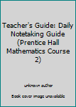 Unknown Binding Teacher's Guide: Daily Notetaking Guide (Prentice Hall Mathematics Course 2) Book