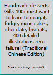 Handmade desserts Gifts 100: most want to learn to nougat, fudge, moon cakes, chocolate, biscuits, 400 detailed illustrations zero failure! (Traditional Chinese Edition)