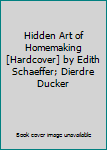 Hardcover Hidden Art of Homemaking [Hardcover] by Edith Schaeffer; Dierdre Ducker Book