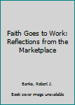 Paperback Faith Goes to Work: Reflections from the Marketplace Book