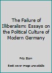 Paperback Failure of Illiberalism: Essays on the Political Culture of Modern Germany Book