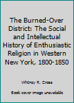 Paperback The Burned-Over District: The Social and Intellectual History of Enthusiastic Religion in Western New York, 1800-1850 Book