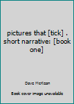 Hardcover pictures that [tick] . short narrative: [book one] Book