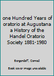 Hardcover one Hundred Years of oratorio at Augustana a History of the Handel Oratorio Society 1881-1980 Book