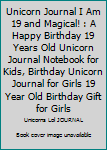 Unicorn Journal I Am 19 and Magical! : A Happy Birthday 19 Years Old Unicorn Journal Notebook for Kids, Birthday Unicorn Journal for Girls 19 Year Old Birthday Gift for Girls