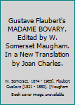 Gustave Flaubert's MADAME BOVARY. Edited by W. Somerset Maugham. In a New Translation by Joan Charles.