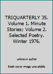 Unknown Binding TRIQUARTERLY 35. Volume 1. Minute Stories; Volume 2. Selected Poetry. Winter 1976. Book