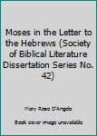 Hardcover Moses in the Letter to the Hebrews (Society of Biblical Literature Dissertation Series No. 42) Book