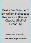 Hardcover Vanity Fair Volume II by William Makepeace Thackeray 2 (Harvard Classics Shelf of Fiction, 6) Book