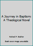 Paperback A Journey in Baptism: A Theological Novel Book