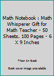 Math Notebook : Math Whisperer Gift for Math Teacher - 50 Sheets, 100 Pages - 6 X 9 Inches