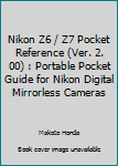 Paperback Nikon Z6 / Z7 Pocket Reference (Ver. 2. 00) : Portable Pocket Guide for Nikon Digital Mirrorless Cameras Book