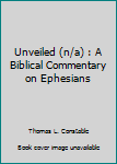 Unveiled (n/a) : A Biblical Commentary on Ephesians