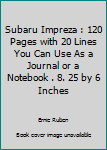 Subaru Impreza : 120 Pages with 20 Lines You Can Use As a Journal or a Notebook . 8. 25 by 6 Inches