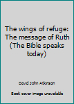 Paperback The wings of refuge: The message of Ruth (The Bible speaks today) Book