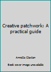 Hardcover Creative patchwork: A practical guide Book