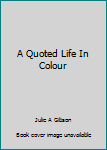 Paperback A Quoted Life In Colour Book