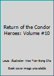 Return of the Condor Heroes: Volume #10 - Book #10 of the Return Of The Condor Heroes (Comic)