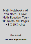 Paperback Math Notebook : All You Need Is Love Math Equation Tee - 50 Sheets, 100 Pages - 8 X 10 Inches Book