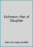 Paperback Eichmann: Man of Slaughter Book