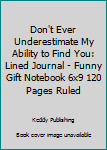 Don't Ever Underestimate My Ability to Find You: Lined Journal - Funny Gift Notebook 6x9 120 Pages Ruled
