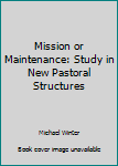 Paperback Mission or Maintenance: Study in New Pastoral Structures Book