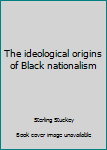 Hardcover The ideological origins of Black nationalism Book