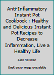 Paperback Anti-Inflammatory Instant Pot Cookbook : Healthy and Delicious Instant Pot Recipes to Decrease Inflammation, Live a Healthy Life Book