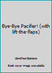 Paperback Bye-Bye Pacifier! (with lift-the-flaps) Book