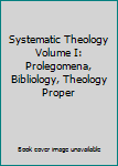 Hardcover Systematic Theology Volume I: Prolegomena, Bibliology, Theology Proper Book