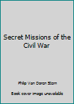 Unknown Binding Secret Missions of the Civil War Book