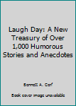 Mass Market Paperback Laugh Day: A New Treasury of Over 1,000 Humorous Stories and Anecdotes Book