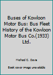 Hardcover Buses of Kowloon Motor Bus: Bus Fleet History of the Kowloon Motor Bus Co.(1933) Ltd. Book