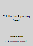 Unknown Binding Colette the Ripening Seed Book