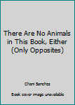 Hardcover There Are No Animals in This Book, Either (Only Opposites) Book