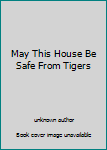 Unknown Binding May This House Be Safe From Tigers Book