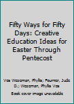 Hardcover Fifty Ways for Fifty Days: Creative Education Ideas for Easter Through Pentecost Book