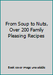 Unknown Binding From Soup to Nuts, Over 200 Family Pleasing Recipes Book