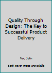 Hardcover Quality Through Design: The Key to Successful Product Delivery Book