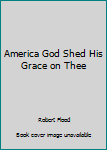 Paperback America God Shed His Grace on Thee Book