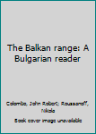 Hardcover The Balkan range: A Bulgarian reader Book