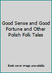Hardcover Good Sense and Good Fortune and Other Polish Folk Tales Book