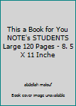 This a Book for You NOTE's STUDENTS Large 120 Pages - 8. 5 X 11 Inche