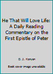 Hardcover He That Will Love Life: A Daily Reading Commentary on the First Epistle of Peter Book