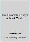 Unknown Binding The Complete Essays of Mark Twain Book